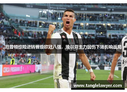 厄普顿惊险逆转晋级欧冠八强，埃尔芬主力因伤下场影响战局